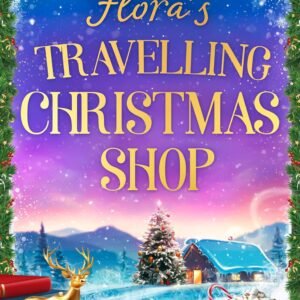 Flora's Travelling Christmas Shop: A feel-good, festive, enemies-to-lovers romance to cosy up with, perfect for winter 2025! From the bestselling author of Aria’s Travelling Book Shop!