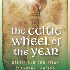 The Celtic Wheel of the Year: Old Celtic and Christian Prayers