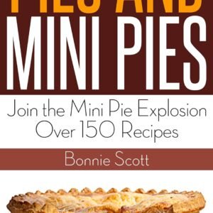 Pies and Mini Pies: Over 150 Pie Recipes in This Unique Pie Cookbook