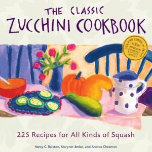 The Classic Zucchini Cookbook: 225 Recipes for All Kinds of Squash