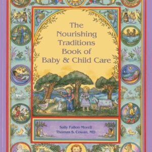 The Nourishing Traditions Book of Baby & Child Care