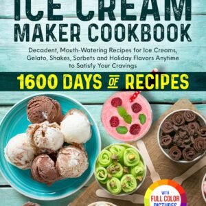 KitchenAid Ice Cream Maker Cookbook: Decadent, Mouth-Watering Recipes for Ice Creams, Gelato, Shakes, Sorbets and Holiday Flavors Anytime to Satisfy Your Cravings | Full Color Edition
